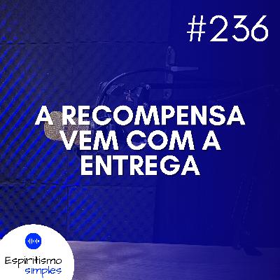 #236 - A recompensa vem com a entrega #236 - A recompensa vem com a entrega