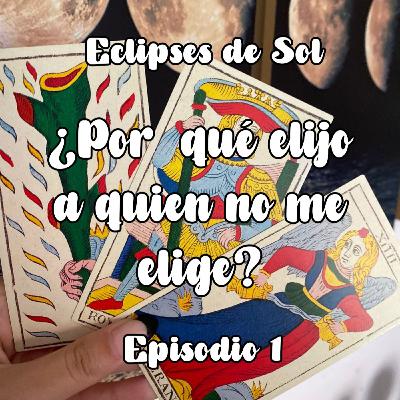 Eclipses de Sol | Ep 1: ¿Por qué elijo a quien no me elige?