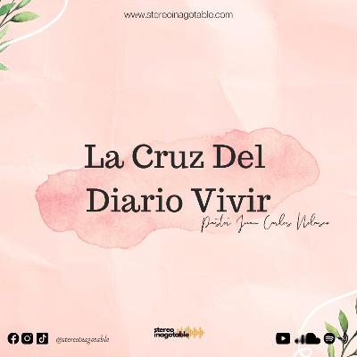 La Cruz Del Diario Vivir / Reflexiones con el Pastor Juan Carlos Nolasco