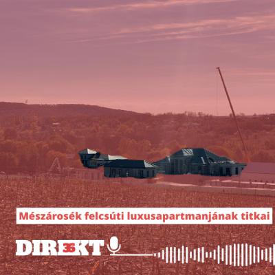 Direkt36 podcast #133 – Mészárosék felcsúti luxusapartmanjának titkai