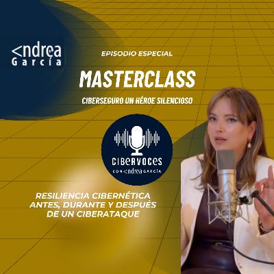 MASTERCLASS: Ciberseguro, Contención Rápida Ciberataques y Ciberresiliencia | Andrea García Beltran | CIBERVOCES