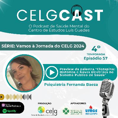 T04:E08 | Ep 57 | Preview da palestra “Clozapina: Histórico e Novas Diretrizes para o Sistema Público de Saúde” na Jornada do CELG 2024 com a Psiquiatria Fernanda Baeza