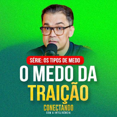 Conectando com a Inteligência #273 - Como perder o medo de ser traído