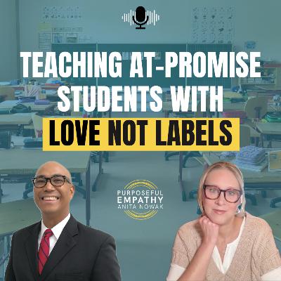 Teaching At-Promise Students with Love Not Labels Ft. Al Rabanera w/Anita Nowak - Purposeful Empathy
