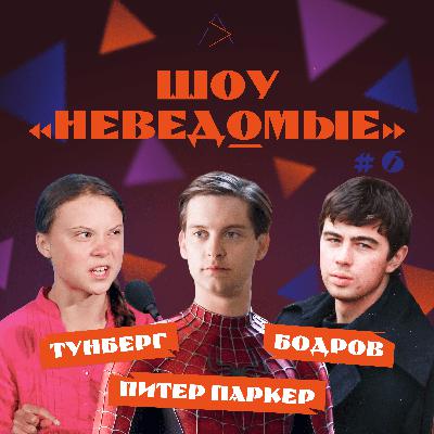 ШОУ «НЕВЕДОМЫЕ» #6 / ПИТЕР ПАРКЕР / СЕРГЕЙ БОДРОВ МЛАДШИЙ / ГРЕТА ТУНБЕРГ