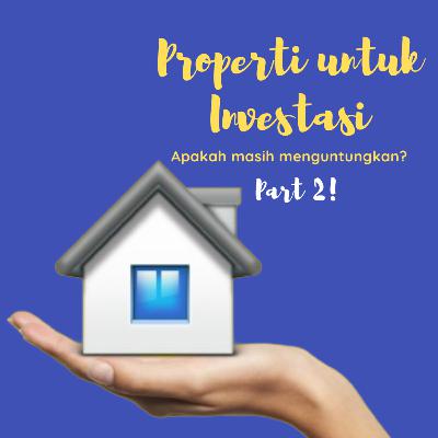 #06 Properti untuk Investasi, Apakah Masih Menguntungkan? Part 2