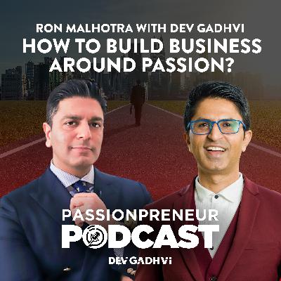 Ron Malhotra With Dev Gadhvi - How to Build Business around passion Ron Malhotra With Dev Gadhvi - How to Build Business around passion