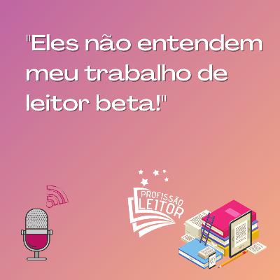 “Eles não entendem meu trabalho de Leitor Beta!” “Eles não entendem meu trabalho de Leitor Beta!”