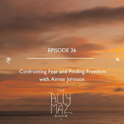 Confronting Fear and Finding Freedom with Aimee Johnson