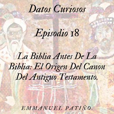 Episodio 18: La Biblia Antes De La Biblia: El Origen Del Canon Del Antiguo Testamento.