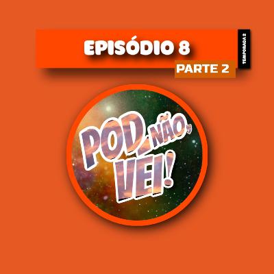 EPISÓDIO 8 [PARTE 2] - TEMPORADA 2