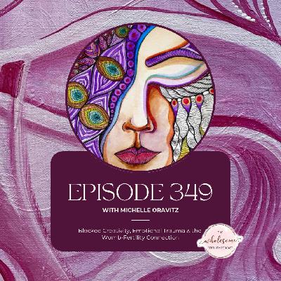 Ep 349 Blocked Creativity, Emotional Trauma & the Womb-Fertility Connection