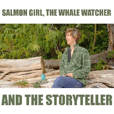 Salmon Girl, The Whale Watcher and The Storyteller Salmon Girl, The Whale Watcher and The Storyteller