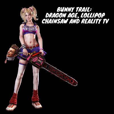 Bunny Trail: Dragon Age, Lollipop Chainsaw and Reality TV