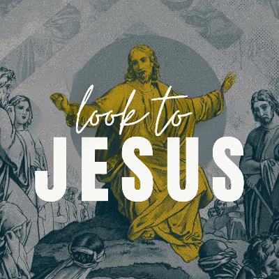 Look to Jesus Look to Jesus
