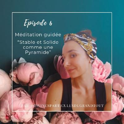 Episode 6 - Méditation guidée : "Stable et Solide comme une Pyramide" Episode 6 - Méditation guidée : "Stable et Solide comme une Pyramide"