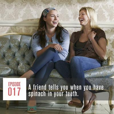 Episode 017 A friend tells you when you have spinach in your teeth Episode 017 A friend tells you when you have spinach in your teeth