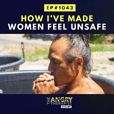 How I’ve Made Women Feel Unsafe