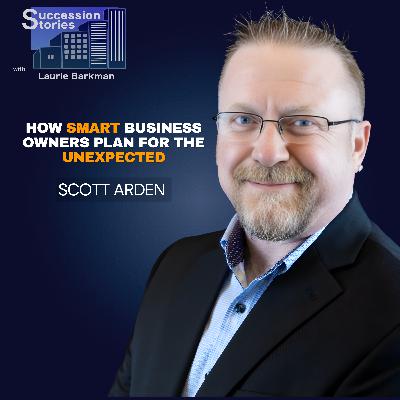 225: How Smart Business Owners Plan For The Unexpected with Scott Arden