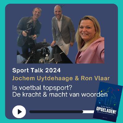 Is voetbal topsport? De kracht & macht van woorden met Ron Vlaar en Jochem Uytdehaage - live vanuit Sport Talk 2024