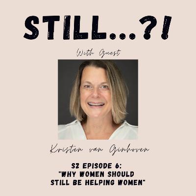 S2 E6 - Why Women Should STILL Be Helping Women w/ Guest Kristen van Ginhoven S2 E6 - Why Women Should STILL Be Helping Women w/ Guest Kristen van Ginhoven