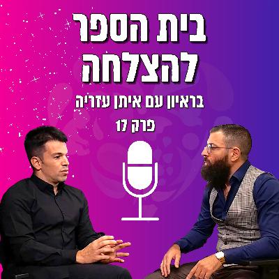 פרק #017 איתן עזריה - לייצר ביצועי שיא בחיים ובעסקים כמו הווינרים הגדולים ביותר