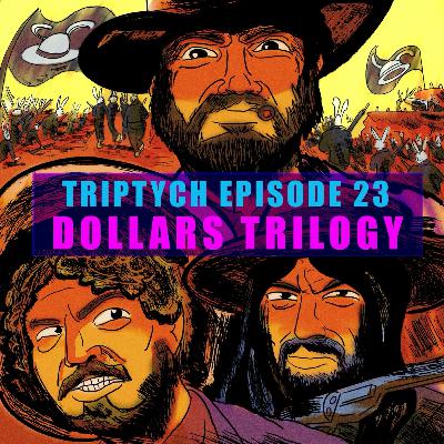 TRIPTYCH EPISODE 23: THE DOLLARS TRILOGY