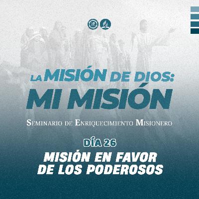Día 26 – MISIÓN EN FAVOR DE LOS PODEROSOS | SEM2023
