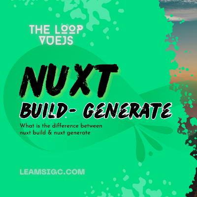 Nuxt build vs Nuxt Generate -What is the difference?