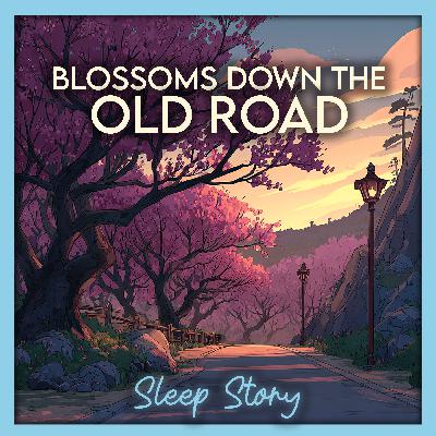 Sleep Story for Adults: The Old Road of Blossoms 🌸 Cozy Bedtime Story for Grown Ups, Deep Sleep Meditation, Relaxing Bedtime Story to Fall Asleep Fast Sleep Story for Adults: The Old Road of Blossoms 🌸 Cozy Bedtime Story for Grown Ups, Deep Sleep Meditation, Relaxing Bedtime Story to Fall Asleep Fast