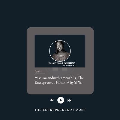 Was; meandmybigmouth Is; The Entrepreneur Haunt Why??????