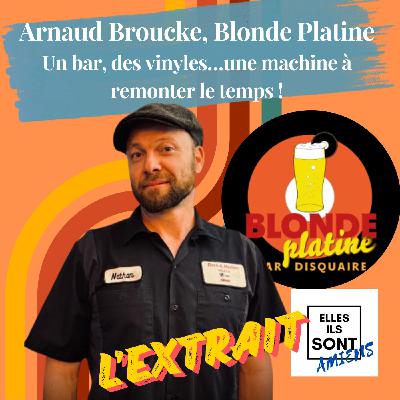 [ L'EXTRAIT ] Arnaud Broucke, Blonde Platine : Un bar, des vinyles…une machine à remonter le temps !