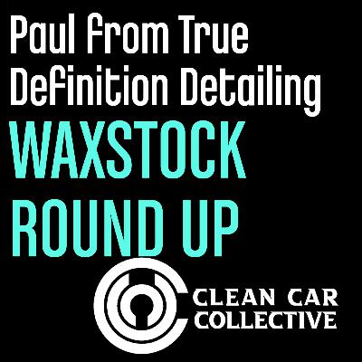 Paul From True Definition Detailing Talks Waxstock and products