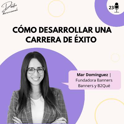 Episodio 23: Cómo desarrollar una carrera de éxito | Mar Domínguez