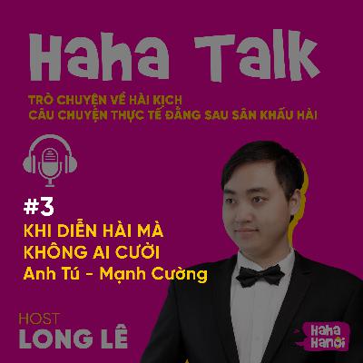#3 - Haha Talk - Khi diễn hài mà không ai cười - Anh Tú, Mạnh Cường #3 - Haha Talk - Khi diễn hài mà không ai cười - Anh Tú, Mạnh Cường
