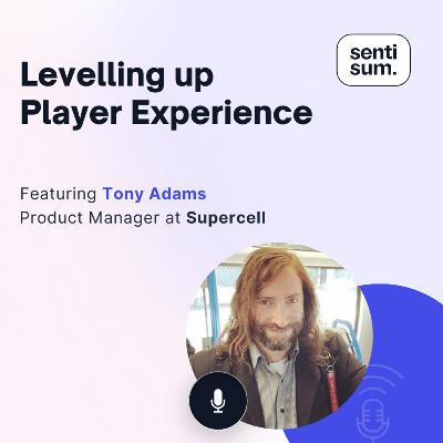Ep. 49: Levelling up player experience at Supercell [Feat. Tony Adams, Product Manager at Supercell]