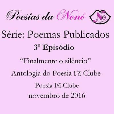 3º Episódios Poemas Publicados de Poesias da Nonô: “Finalmente o Silêncio”