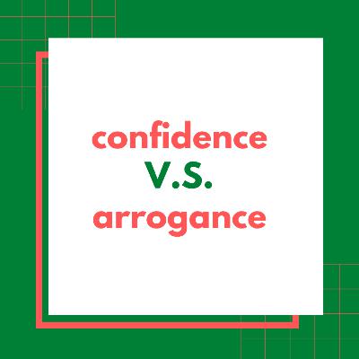 Confidence vs Arrogance Confidence vs Arrogance