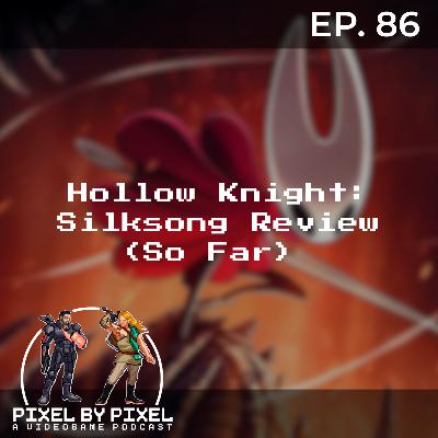 Hollow Knight: Silksong Review (So Far) - Pixel by Pixel Podcast Ep. 86