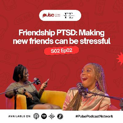 S02 EP03: Friendship PTSD: Making new friends can be stressful