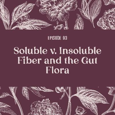 93 | Fiber Fundamentals: Soluble vs Insoluble and the Gut Microbiome 93 | Fiber Fundamentals: Soluble vs Insoluble and the Gut Microbiome