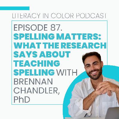 87. Spelling Matters: What the Research Says About Teaching Spelling with Brennan Chandler, PhD