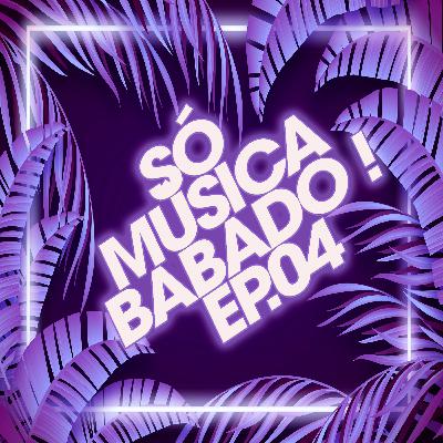 Só Música Babado ! Ep 04 (2021)