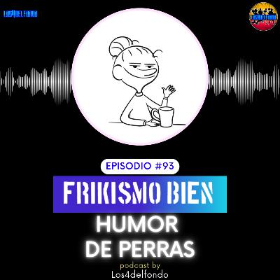 FRIKISMO BIEN #93 HUMOR DE PERRAS