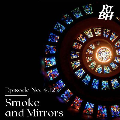 Episode 70 - S4E12 Smoke and Mirrors Episode 70 - S4E12 Smoke and Mirrors