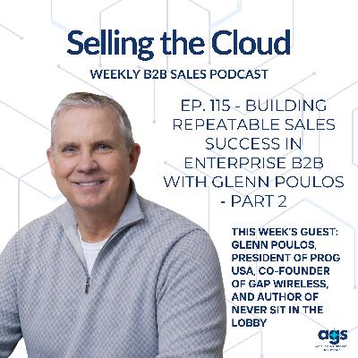 Ep. 115 - Building Repeatable Sales Success in Enterprise B2B with Glenn Poulos - Part 2