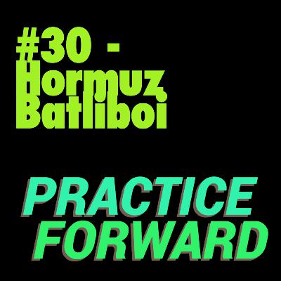 #30 Practice Forward Podcast (Hormuz Batliboi) #30 Practice Forward Podcast (Hormuz Batliboi)