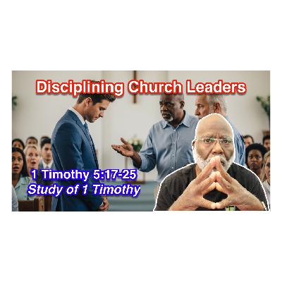 Disciplining Church Leaders (1 Timothy 5:17-25) Disciplining Church Leaders (1 Timothy 5:17-25)