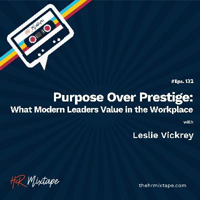 Purpose Over Prestige: What Modern Leaders Value in the Workplace with Leslie Vickrey