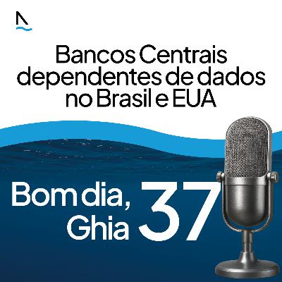 Bom dia Ghia 37 - Bancos Centrais dependentes de dados no Brasil e EUA Bom dia Ghia 37 - Bancos Centrais dependentes de dados no Brasil e EUA
